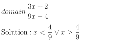 The domain of (3x+2)/(9x-4) is x< 4/9 \lor x> 4/9